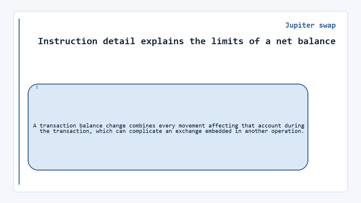 Instruction detail explains the limits of a net balance: A transaction balance change combines every movement affecting that account during the transaction, which can complicate an exchange embedded in another operation.